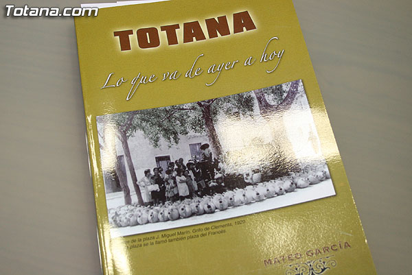 SE PRESENTA EL LIBRO “TOTANA. LO QUE VA DE AYER A HOY”, LA ÚLTIMA OBRA DEL CRONISTA OFICIAL DE TOTANA, MATEO GARCÍA, QUE RECOGE A TRAVÉS DE IMÁGENES EL PASADO Y EL PRESENTE DE LA LOCALIDAD, Foto 5